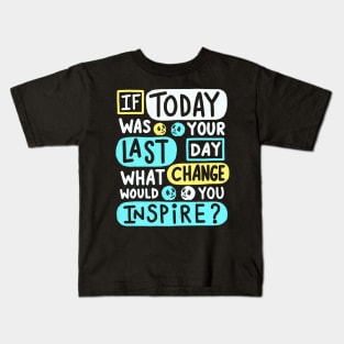 If Today Was Your Last Day What Change Would You Inspire ? Kids T-Shirt